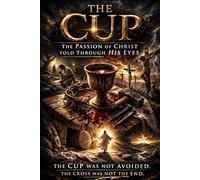 The Cup: The Passion of Christ Told Through His Eyes