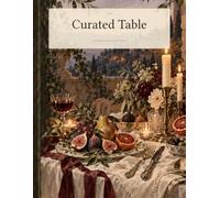 THE CURATED TABLE: Ten Complete Menus for Evenings Worth Remembering