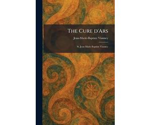 The Cure D'Ars: St. Jean-Marie-Baptiste Vianney