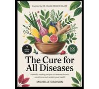 The Cure For All Diseases Cookbook: Powerful Healing Recipes to Reverse Chronic Conditions and Reclaim Your Health