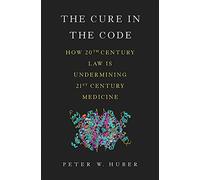 The Cure in the Code: How 20th Century Law Is Undermining 21st Century Medicine