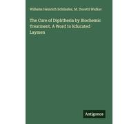 The Cure of Diphtheria by Biochemic Treatment. A Word to Educated Laymen