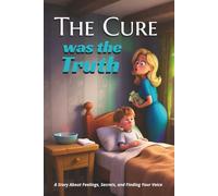 The Cure Was The Truth: A Story About Feelings, Secrets, and Finding Your Voice