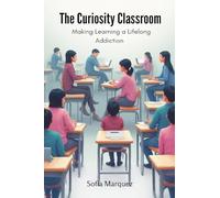 The Curiosity Classroom: Making Learning a Lifelong Addiction