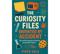 The Curiosity Files: Invented by Accident: The world’s greatest inventions started with “Oops.”: 2