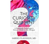 The Curiosity Quotient: A Renegade Pathologist's Detour Guide to the Morgue