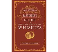 The Curious Bartender's Guide to Malt, Bourbon & Rye Whiskies
