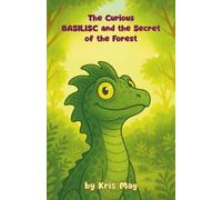 The Curious Basilisk and the Secret of the Forest: A story of courage, curiosity, and the wonders of nature. Perfect for age 8-10, for independent reading.