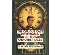 The Curious Case of Benjamin Button and Other Tales: Annotated Edition