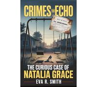 The Curious Case of Natalia Grace: A Family's Adoption, a Shocking Accusation, and the Bizarre Mystery of a Girl Without a Past - A True Crime Story