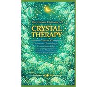 The Curious Dictionary of CRYSTAL THERAPY: Divination, Channeling & Cosmic Knowledge: 6