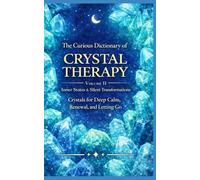 The Curious Dictionary of Crystal Therapy: Volume II - Inner States & Silent Transformations Crystals for Deep Calm, Renewal, and Letting Go