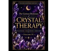 The Curious Dictionary of Crystal Therapy: Volume IV - Ritual & Intention · Cycles & Intuition · Everyday Magic Second Expanded Edition