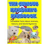 THE CURIOUS EXPLORER'S HANDBOOK: Incredible Facts About Animals, Nature, and World Mysteries