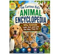 The Curious Kid's Animal Encyclopedia: Why Animals Look, Act, and Live the Way They Do