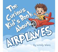 The Curious Kid's Book About Airplanes: A Fun and Educational Picture Book That Introduces Children to the Miracle of Flight