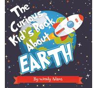 The Curious Kid's Book About Earth: A Colorful Educational Picture Book That Introduces Children to Our Amazing Blue Planet and Home