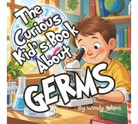 The Curious Kid's Book About Germs: A Fun and Educational Picture Book That Introduces Children to the World of Germs and Bacteria