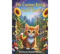 The Curious Kitten and the Secret Garden: A Sweet Tale About Courage, Exploration, and New Friends