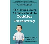 The Curious Years: A Practical Guide To Toddler Parenting