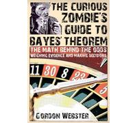 The Curious Zombie's Guide to Bayes' Theorem: Weighing evidence and making decisions: The math behind the odds