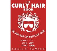 The Curly Hair Book: Or How Men Can Now Rock Their Waves, Coils And Kinks