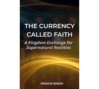 The Currency Called Faith: A Kingdom Exchange for Supernatural Realities