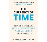 THE CURRENCY OF TIME: Invest Wisely, Reclaim Freedom, and Multiply Your Impact