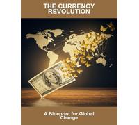 The Currency Revolution: A Blueprint For Global Change
