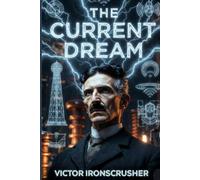 THE CURRENT DREAM: Tesla's Vision: The Age of Electricity for Intermediate (B1-B2) Learners (Bilingual English-French)