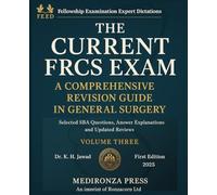 THE CURRENT FRCS EXAM A COMPREHENSIVE REVISION GUIDE IN GENERAL SURGERY: Selected SBA Questions, Answers Explanations and Updated Reviews for Fellowship Examination