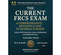 THE CURRENT FRCS EXAM A COMPREHENSIVE REVISION GUIDE IN GENERAL SURGERY: Selected SBA Questions, Answers Explanations and Updated Reviews for Fellowship Examination