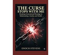 The Curse Stops With Me: Breaking Generational Bondage in Relationships, Family, and Health