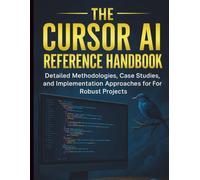 The Cursor AI Reference Handbook: Detailed Methodologies, Case Studies, and Implementation Approaches for Robust Projects