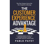 The Customer Experience Advantage: A comprehensive guide to building world-class customer service operations