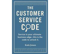 The Customer Service Code: Service is your ultimate business edge-this is the code to unlock it.