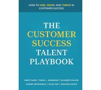 The Customer Success Talent Playbook: How to Hire, Grow, and Thrive in Customer Success