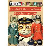 The Cut Out And Collage Book: Cats in Clothes, Uniforms & Other Attire - Cats Themed Amazing Things To Cut & Collage: Driver, Officer, Firefighter, ... For Scrapbooking, Mixed Media & Collage Art