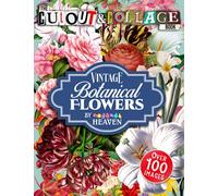 The Cut Out And Collage Book Vintage Botanical Flowers: Over 100 High Quality Vintage Botanical Flowers illustrations For Collage And Mixed Media Artists