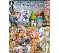 The Cut-Out and Collage Ephemera Book for Junk Journals & Scrapbooks: A Curated Collection of Whimsical Dolls, Gothic Characters, Cottagecore Animals, ... Art Journaling, Card Making and Mixed Media