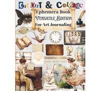 The Cut Out And Collage Ephemera Book Versatile Vintage Edition: 180+ Antique Inspired Illustrations, Ephemera Art A Versatile Cutouts Collection for ... Decoupage, Mixed Media, and DIY Paper Crafts