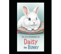 The Cute Adventures of Daisy the Bunny: "A fluffy tale of royalty, rainbows, and binkies"