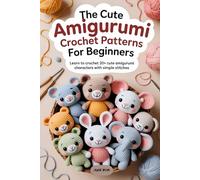The Cute Amigurumi Crochet Patterns for Beginners: Learn to Crochet 20+ Cute Amigurumi Characters with Simple Stitches ( 30 crochet and amigurumi projects & patterns for beginners )