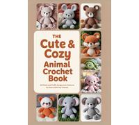 The Cute & Cozy Animal Crochet Book: 10 Plush and Fluffy Amigurumi Patterns for Extra-Soft Toy Friends