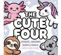 The Cute Four: Axolotl, Unicorn, Sloth & Koala Bold and Easy Coloring Book for Kids and Toddlers