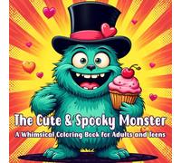 The Cute & Spooky Monster: A Whimsical Coloring Book for Adults and Teens, 40 amazing cartoon images, Lovely Creepy Creatures in Cozy Hygge Scenes for Relaxation (Friendly Monster Coloring Books)