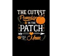 The Cutest Pumpkin in The Patch Call Me Mom: Funny Gift 6x9 Planner, Journal, Notebook, Composition Book, Diary for Women, Men, Teens, and Children