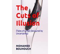 The Cuts of Illusion: (Tales of a Man Devoured by Uncertainty)