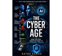THE CYBER AGE: From the First Computer Virus to AI-Powered Threats: 1