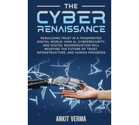 The Cyber Renaissance: Rebuilding Trust in a Fragmented Digital World: How AI, Cybersecurity, and Digital Modernization Will Redefine the Future of Trust, Infrastructure, and Human Progress